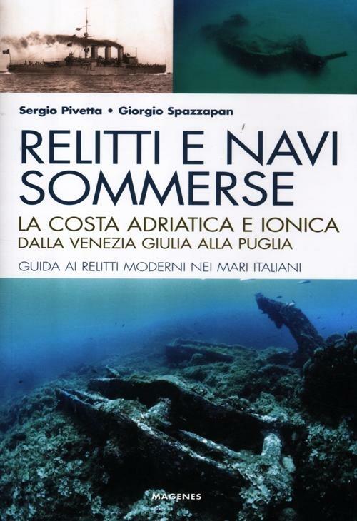 Relitti e navi sommerse. La costa adriatica e ionica dalla Venezia Giulia alla Puglia.